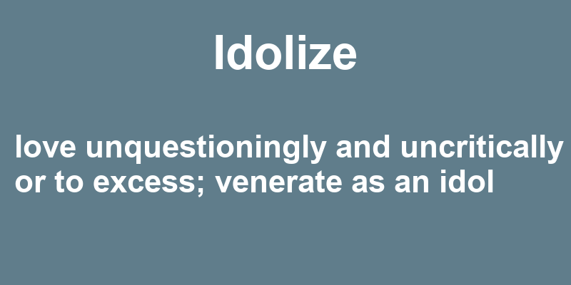 Definition of idolize