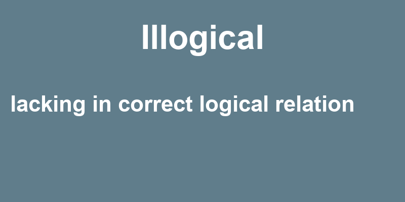 Definition of illogical