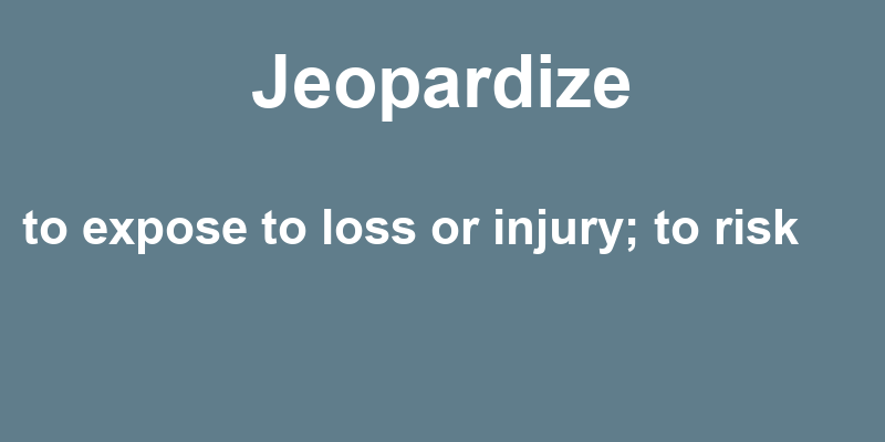 Definition of jeopardize