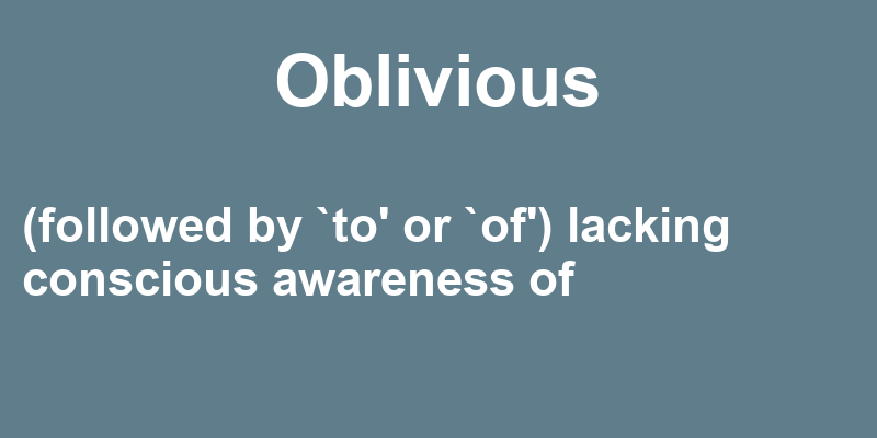 How To Use Oblivious In A Sentence