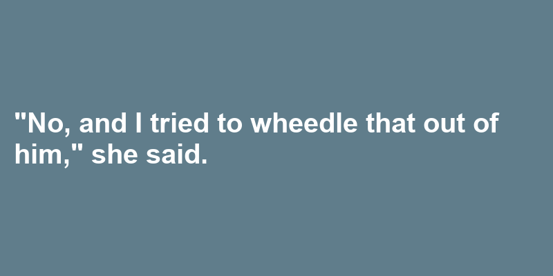 A sentence using wheedle
