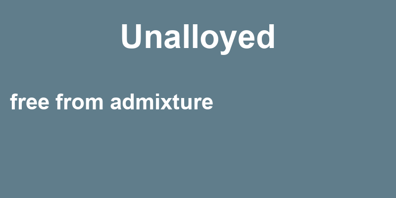 Definition of unalloyed