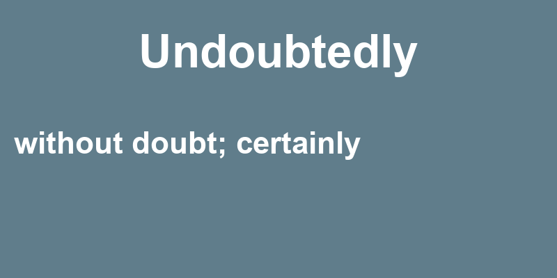 Definition of undoubtedly