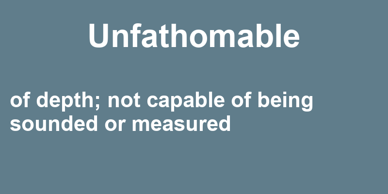 Definition of unfathomable